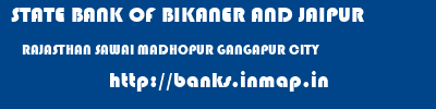 STATE BANK OF BIKANER AND JAIPUR  RAJASTHAN SAWAI MADHOPUR GANGAPUR CITY   banks information 
